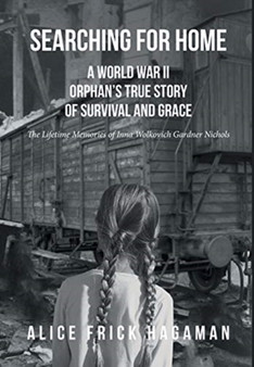 Searching for Home : A World War II Orphan's True Story of Survival and Grace: The Lifetime Memories of Inna Wolkovich Gardner Nichols by Alice Frick Hagaman - Hardback