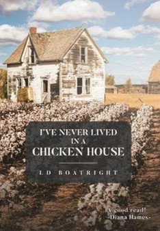 I've Never Lived in a Chicken House by LD Boatright - Hardback