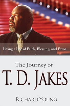The Journey of T.D. Jakes : Living a Life of Faith, Blessing, and Favor by Richard Young - Paperback