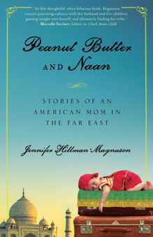 Peanut Butter and Naan : Stories of an American Mom in the Far East by Jennifer Hillman-Magnuson - Paperback