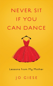 Never Sit If You Can Dance : Lessons from My Mother by Jo Giese - Paperback
