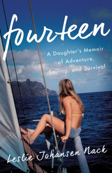 Fourteen : A Daughter???s Memoir of Adventure, Sailing, and Survival by Leslie Johansen Nack - Paperback