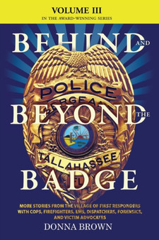 BEHIND AND BEYOND THE BADGE - Volume III : More Stories from the Village of First Responders with Cops, Firefighters, Ems, Dispatchers, Forensics, and Victim Advocates by Donna Brown - Paperback