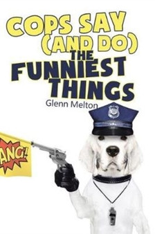 Cops Say (And Do) the Funniest Things by Glenn Melton - Paperback