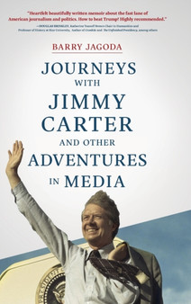 Journeys with Jimmy Carter and other Adventures in Media by Barry Jagoda - Hardback