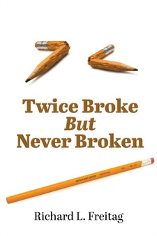 Twice Broke But Never Broken by Richard L Freitag - Paperback