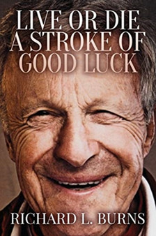 Live or Die A Stroke of Good Luck by Richard L Burns - Paperback