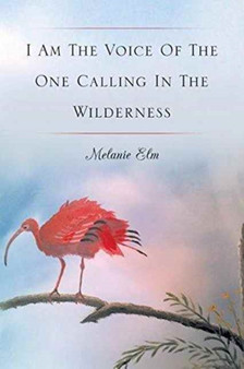 I Am The Voice Of The One Calling In The Wilderness by Melanie Elm - Paperback