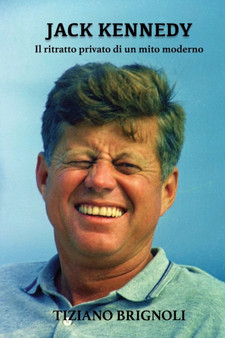 Jack Kennedy : Il Ritratto Privato Di Un Mito Moderno by Tiziano Brignoli - Paperback