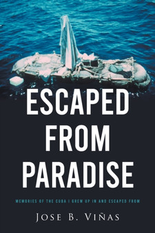 Escaped from Paradise : Memories of the Cuba I Grew Up in and Escaped from by Jose B Vinas - Paperback