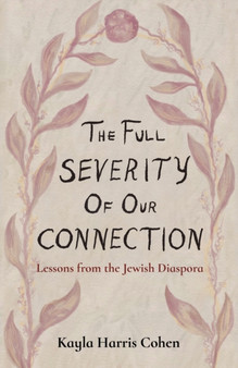 The Full Severity of Our Connection : Lessons from the Jewish Diaspora by Kayla Harris Cohen - Paperback