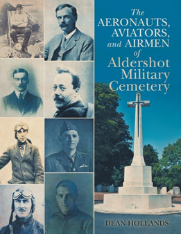 The Aeronauts, Aviators, and Airmen of Aldershot Military Cemetery by Dean Hollands - Paperback