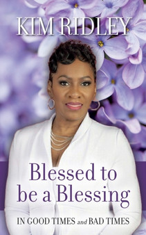 Blessed to be a Blessing : In Good Times and Bad Times by Kim Ridley - Paperback
