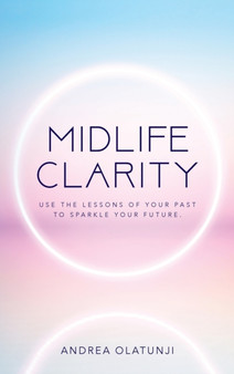 Midlife Clarity : Use the lessons of your past to sparkle your future. by Andrea Olatunji - Hardback