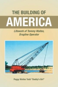 The Building of America : Lifework of Tommy Waites Dragline Operator by Peggy Waites Todd Daddy's Girl - Paperback