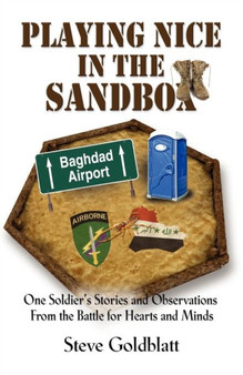 Placing Nice in the Sandbox : One Soldier's Stories and Observations from the Battle for Hearts and Minds by Steve Goldblatt - Paperback