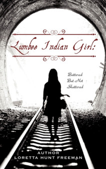 Lumbee Indian Girl : Battered But Not Shattered by Loretta Hunt Freeman - Hardback