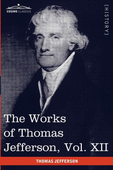 The Works of Thomas Jefferson, Vol. XII (in 12 Volumes) : Correspondence and Papers 1816-1826 by Thomas Jefferson - Paperback