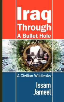 Iraq Through A Bullet Hole : A Civilian Wikileaks by Issam Jameel - Paperback