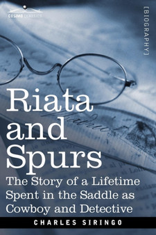 Riata and Spurs : The Story of a Lifetime Spent in the Saddle as Cowboy and Detective by Charles Siringo - Paperback