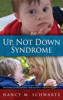 Up, Not Down Syndrome : Uplifting Lessons Learned from Raising a Son with Trisomy 21 by Nancy M Schwartz - Hardback