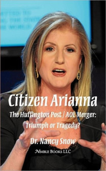 Citizen Arianna : The Huffington Post / AOL Merger: Triumph or Tragedy? by Dr Nancy Snow - Paperback