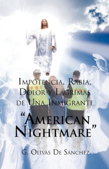 Impotencia, Rabia, Dolor Y Lagrimas de Una Inmigrante American Night Mare by G Olivas de Sanchez - Paperback