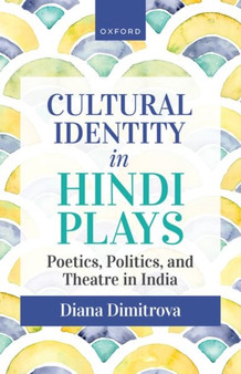 Cultural Identity in Hindi Plays : Poetics, Politics, and Theatre in India by Diana Dimitrova - Hardback