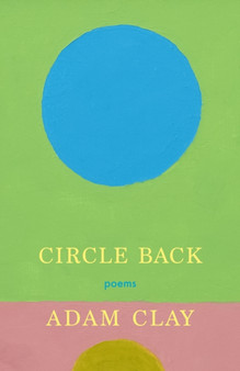 Circle Back : Poems by Adam Clay - Paperback