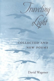Traveling Light : COLLECTED AND NEW POEMS by David Wagoner - Paperback