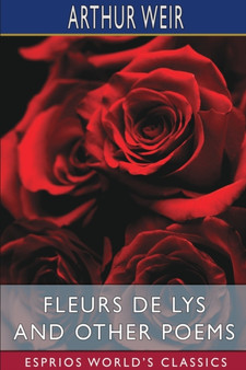 Fleurs de Lys and Other Poems (Esprios Classics) by Arthur Weir - Paperback