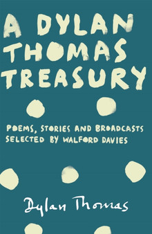 A Dylan Thomas Treasury : Poems, Stories and Broadcasts. Selected by Walford Davies by Dylan Thomas - Paperback