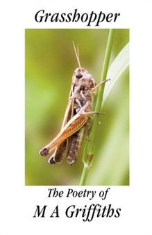Grasshopper : The Poetry of M A Griffiths by Margaret Ann Griffiths - Paperback