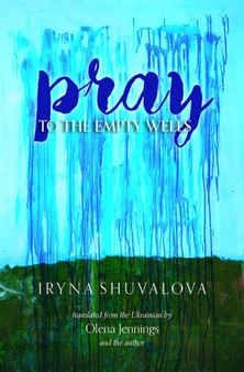 Pray to the Empty Wells by Iryna Shuvalova - Paperback