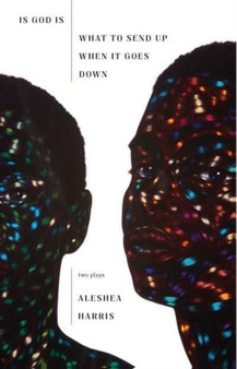 Is God Is / What to Send Up When It Goes Down by Aleshea Harris - Paperback