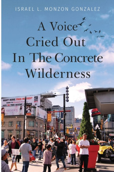 A Voice Cried Out In The Concrete Wilderness by Israel L. Monzon Gonzalez - Paperback