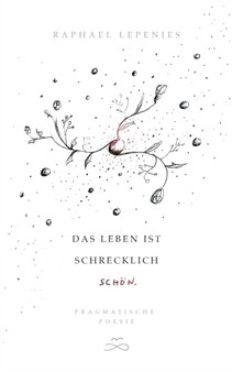 Das Leben ist schrecklich schoen : Pragmatische Poesie by Raphael Lepenies - Paperback