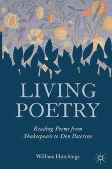 Living Poetry : Reading Poems from Shakespeare to Don Paterson by William Hutchings - Paperback