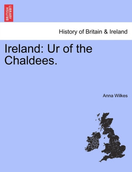 Ireland : Ur of the Chaldees. by Anna Wilkes - Paperback