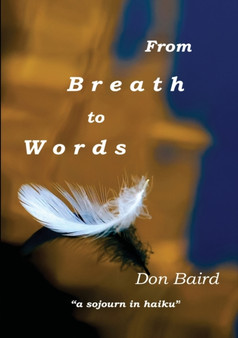 From Breath to Words : . . . a sojourn in haiku by Don Baird - Paperback