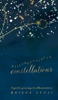 Discombobulated Constellations : A poetic journey to illumination by Briana Lenzi - Hardback
