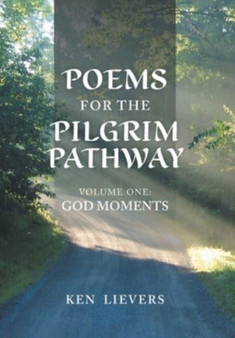 Poems for the Pilgrim Pathway, Volume One : God Moments by Ken Lievers - Hardback