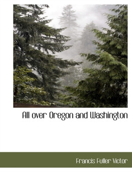 All Over Oregon and Washington by Frances Fuller Victor - Paperback