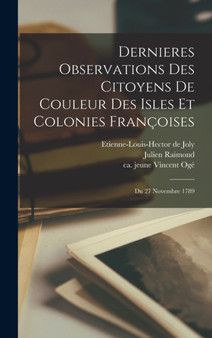 Dernieres Observations Des Citoyens De Couleur Des Isles Et Colonies Francoises; Du 27 Novembre 1789 by Julien Raimond - Hardback