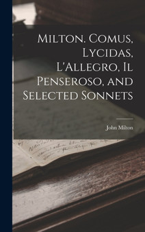Milton. Comus, Lycidas, L'Allegro, Il Penseroso, and Selected Sonnets by John Milton - Hardback
