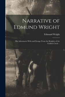 Narrative of Edmund Wright; his Adventures With and Escape From the Knights of the Golden Circle .. by Edmund Wright - Paperback