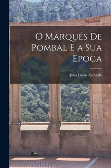 O Marques de Pombal e a Sua Epoca by Joao Lucio Azevedo - Paperback