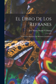 El Libro De Los Refranes : Coleccion Alfabetica De Refranes Castellanos by Jose Maria Sbarbi Y Osuna - Paperback