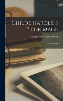 Childe Harold's Pilgrimage : A Romaunt by George Gordon Byron Byron - Hardback