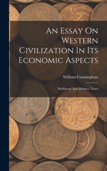 An Essay On Western Civilization In Its Economic Aspects : Mediaeval And Modern Times by William Cunningham - Hardback